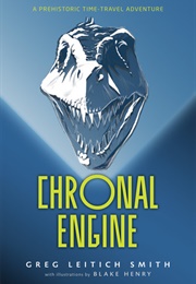 Chronal Engine: A Prehistoric Time Travel Adventure (Greg Leitich Smith, Blake Henry)