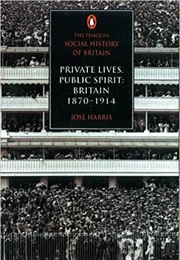 Private Lives Public Spirit Britain 1870-1914 (Jose Harris)