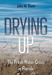 Drying Up: The Fresh Water Crisis in Florida (John M. Dunn)