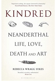 Kindred: Neanderthal Life, Love, Death and Art (Rebecca Wragg Sykes)