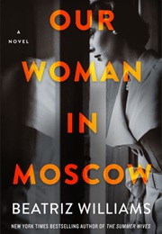 Our Woman in Moscow (Beatriz Williams)