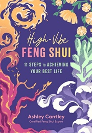 The Feng Shui Guide to High-Vibe Living (Ashley Cantley)