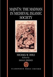 Majnun: The Madman in Medieval Islamic Society (Michael W. Dols)