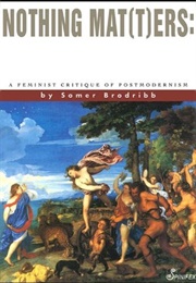 Nothing Mat(T)Ers: A Feminist Critique of Postmodernism (Somer Brodribb)
