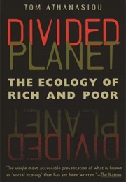 Divided Planet: The Ecology of Rich and Poor (Tom Athanasiou)