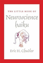 The Little Book of Neuroscience Haiku (Eric H. Chudler)