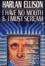 I Have No Mouth and I Must Scream (Harlan Ellison)