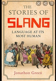 The Stories of Slang: Language at Its Most Human (Jonathon Green)