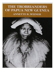 The Trobriand Islanders of Papua New Guinea (Annette Weiner)