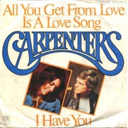 All You Get From Love Is a Love Song- The Carpenters