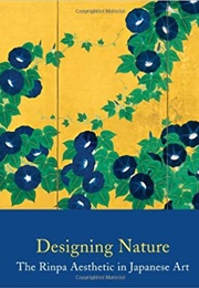 Designing Nature: The Rinpa Aesthetic in Japanese Art (John T Carpenter)
