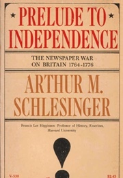 Prelude to Independence: The Newspaper War on Britain (Arthur M. Schlesinger)