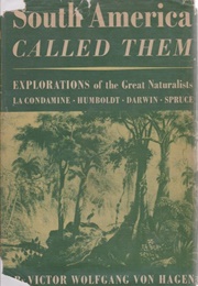 South America Called Them: Explorations of the Great Naturalists (Victor Wolfgang Von Hagen)