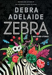 Zebra and Other Stories (Debra Adelaide)