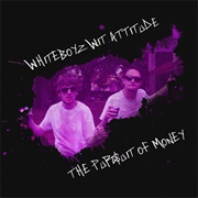 Whiteboyz Wit Attitude; the Pursuit of Money