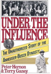 Under the Influence: The Unauthorized Story of the Anheusar Busch Dynasty (Peter Hernon & Terry Ganey)