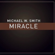 Miracle (Micheal W. Smith)