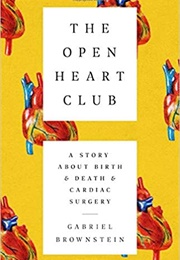 The Open Heart Club: A Story About Birth and Death and Cardiac Surgery (Gabriel Brownstein)