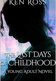 The Last Days of Childhood (Ken Ross)