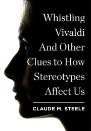 Whistling Vivaldi: And Other Clues to How Stereotypes Affect Us (Claude M. Steele)