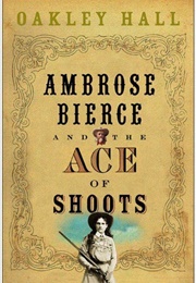 Ambrose Bierce and the Ace of Shoots (Oakley Hall)