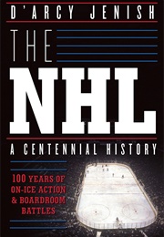 The NHL: A Centennial History (D'Arcy Jenish)