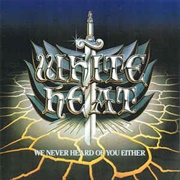 White Heat - We Never Heard of You Either