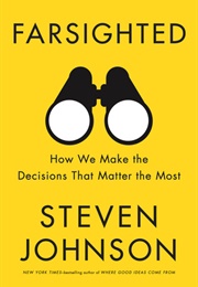 Farsighted: How We Make the Decisions That Matter the Most (Steven Johnson)
