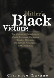 Hitler's Black Victims: The Historical Experiences of Afro-Germans, European Blacks, Africans, and a (Clarence Lusane)
