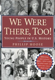 We Were There, Too!: Young People in U.S. History (Phillip M. Hoose)