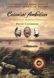 Colonial Ambition: Foundations of Australian Democracy (Peter Cochrane)