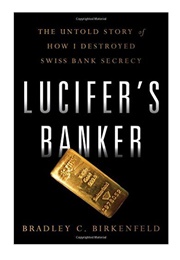 Lucifer's Banker: The Untold Story of How I Destroyed Swiss Bank Secrecy (Bradley C. Birkenfeld)