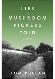 Lies the Mushroom Pickers Told Me (Tom Phelan)
