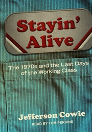 Stayin' Alive the 1970s and the Last Days of the Working Class (Jefferson Cowie)
