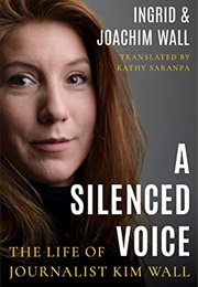 A Silenced Voice: The Life of Journalist Kim Wall (Ingrid Wall, Joachim Wall)
