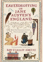 Eavesdropping on Jane Austen's England (Roy and Lesley Adkins)