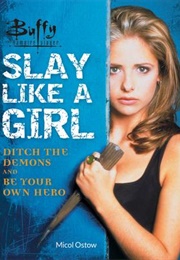 Buffy the Vampire Slayer: Slay Like a Girl: Ditch the Demons and Be Your Own Hero (Micol Ostow)