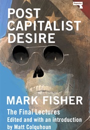 Postcapitalist Desire (Mark Fisher)