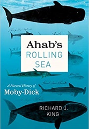 Ahab's Rolling Sea: A Natural History of Moby-Dick (Richard J. King)