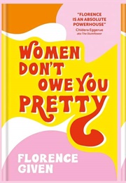 Women Don&#39;t Owe You Pretty (Florence Given)