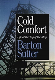 Cold Comfort: Life at the Top of the Map (Barton Sutter)