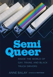 Semi Queer: Inside the World of Gay, Trans, and Black Truck Drivers (Anne Balay)