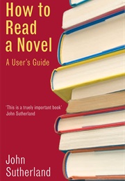 How to Read a Novel, a User's Guide (John Sutherland)