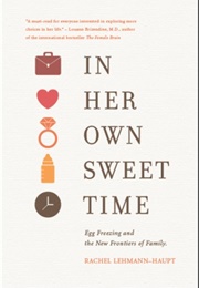 In Her Own Sweet Time: Egg Freezing and the New Frontiers of Family (Rachel Lehmann-Haupt)