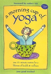A Morning Cup of Yoga: One 15-Minute Routine for a Lifetime of Health & Wellness (Jane Goad Trechsel)