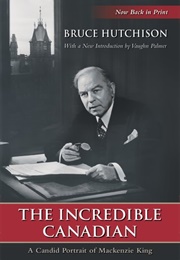 The Incredible Canadian (Bruce Hutchison)