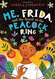 Me, Frida, and the Secret of the Peacock Ring (Angela Cervantes)