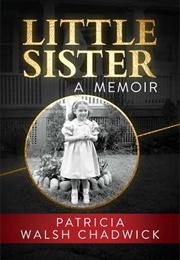 Little Sister:  a Memoir (Patricia Walsh Chadwick)
