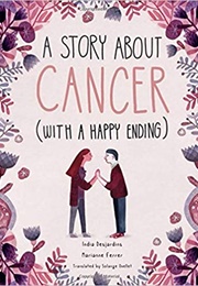 A Story About Cancer (With a Happy Ending) (India Desjardins)