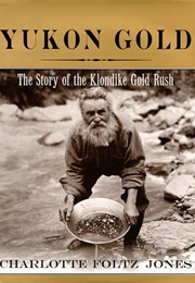 Yukon Gold: The Story of the Klondike Gold Rush